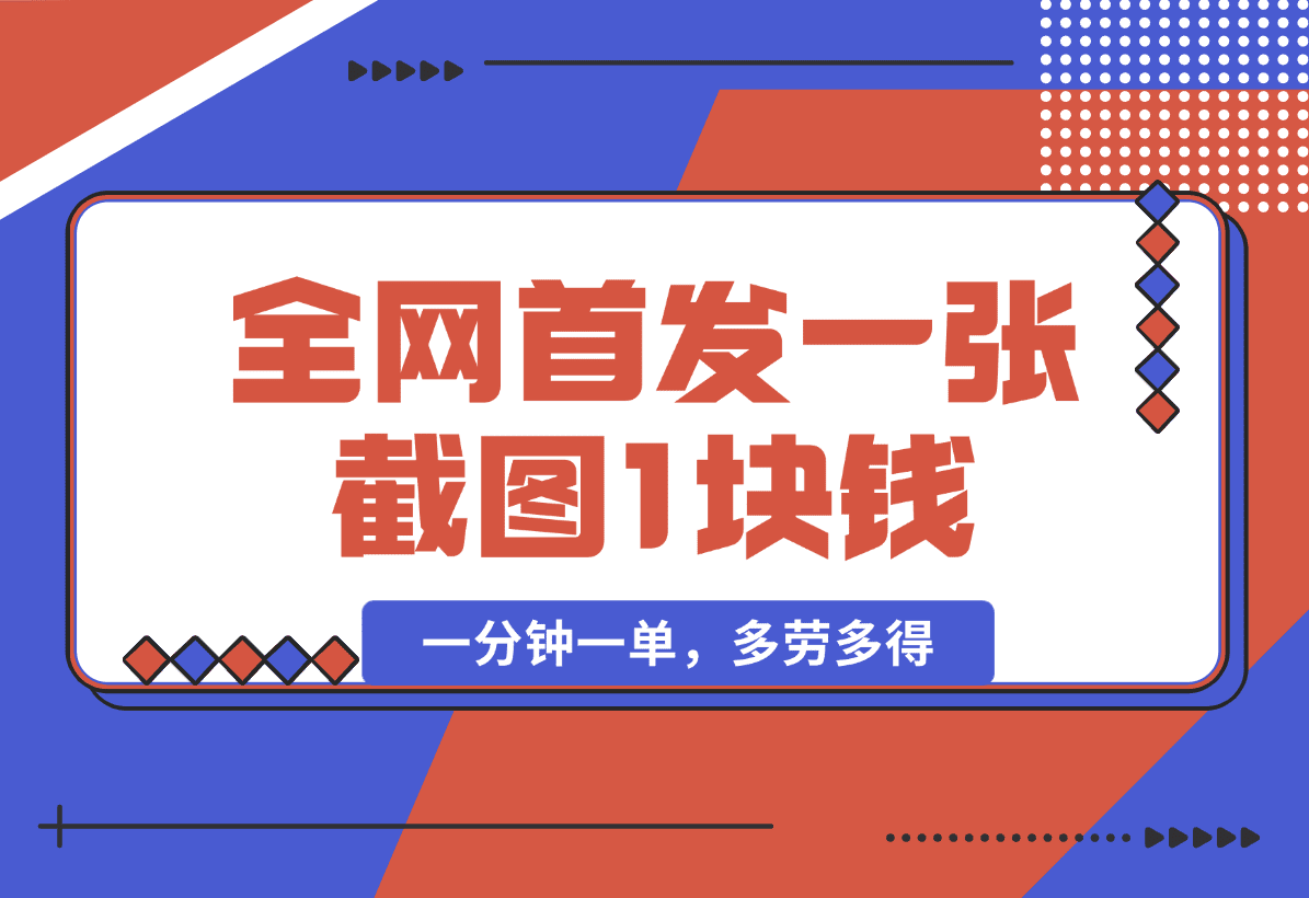 【2025.1.11】全网首发，一张截图1块钱，一分钟一单，多劳多得，收益无上限-岩肖