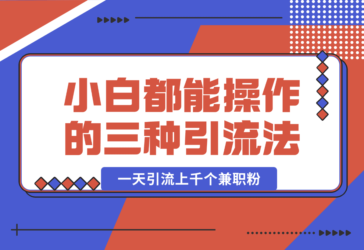 【2025.1.15】小白都能操作的三种兼职粉引流方法，单人操作一天引流上千个兼职粉-岩肖