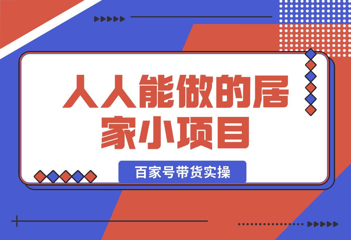 【2025.1.21】人人能做的居家小项目，百家号带货实操-岩肖