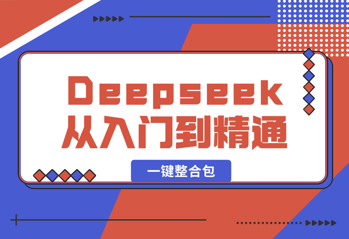 【2025.2.8】完整版Deepseek从入门到精通：附最全指令汇总+各版本安装包+一键整合包-岩肖