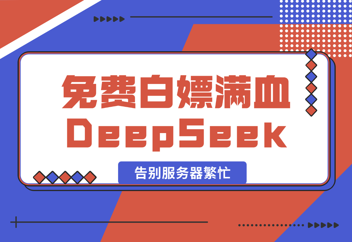 【2025.2.9】免费白嫖满血版DeepSeek_彻底告别服务器繁忙-岩肖