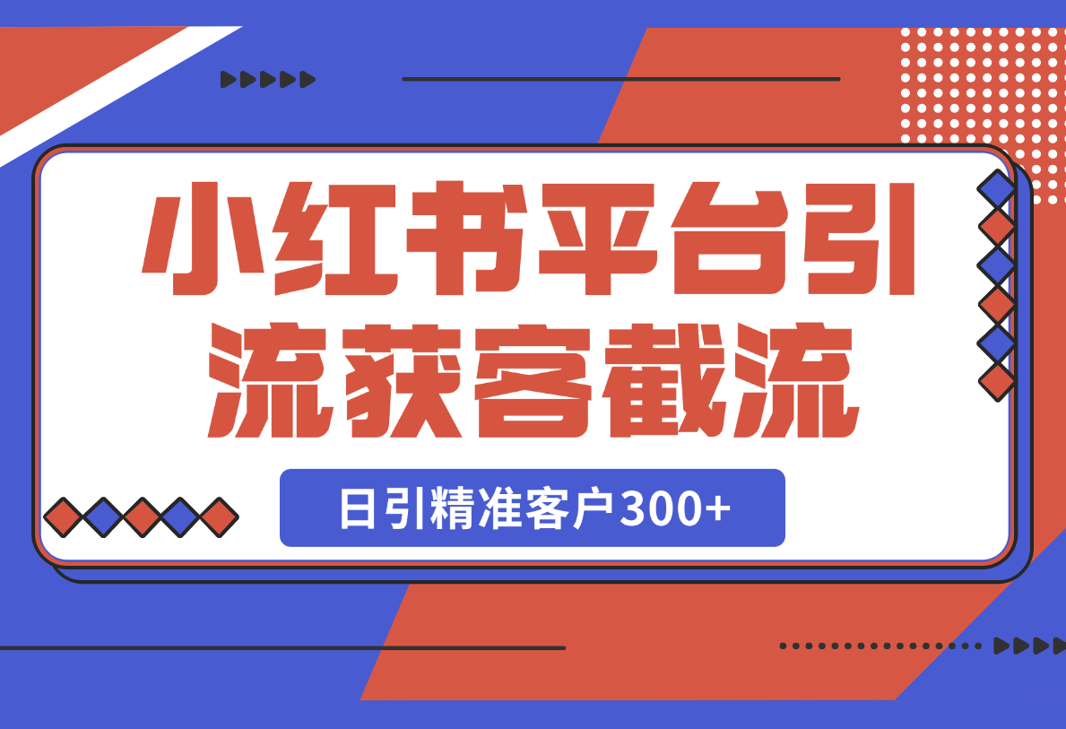 【2025.2.24】小红书平台引流获客截流自热玩法讲解，日引精准客户300+-岩肖