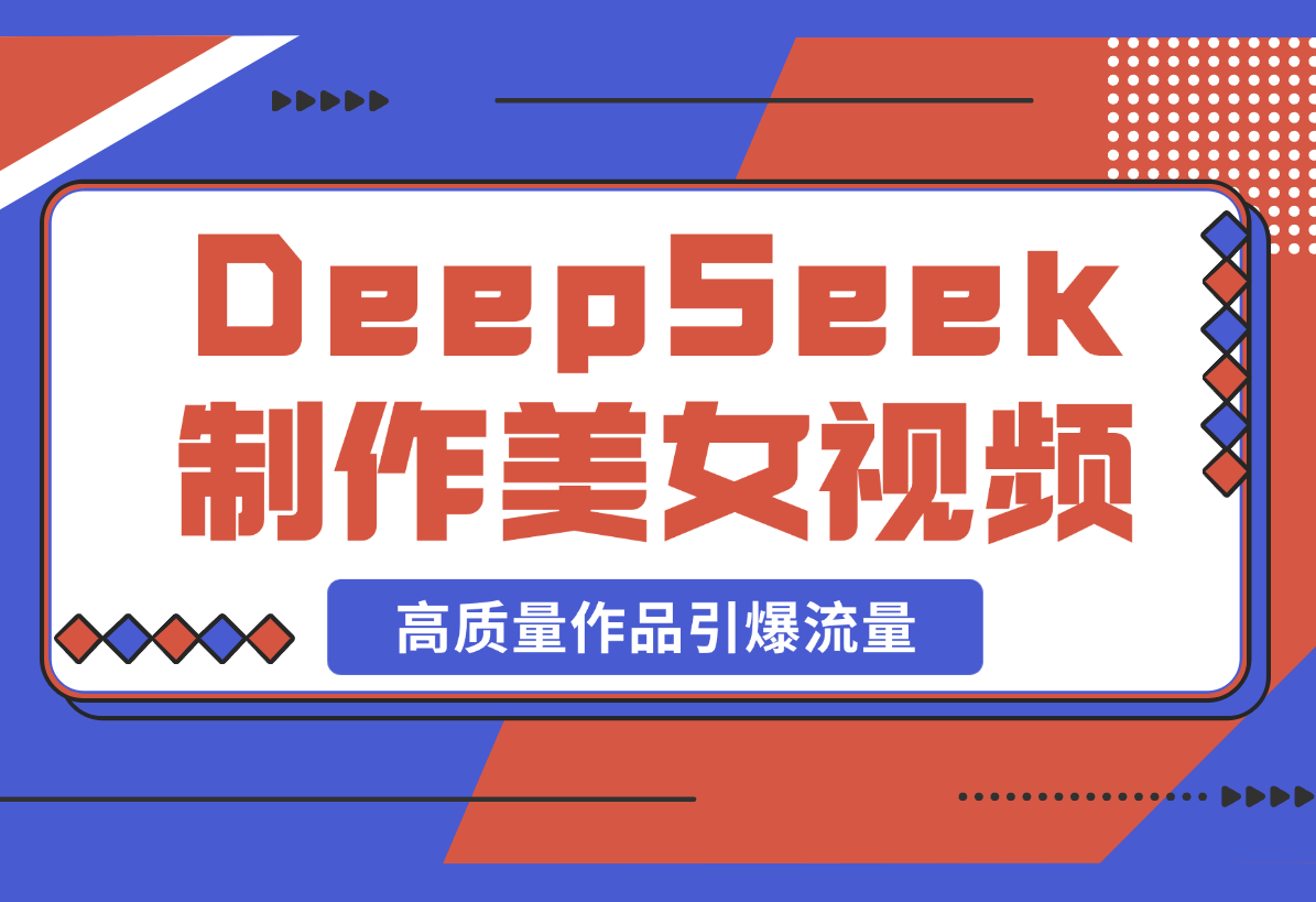 【2025.3.3】用DeepSeek制作中式美女视频，高质量作品引爆流量，单日变现1000+-岩肖