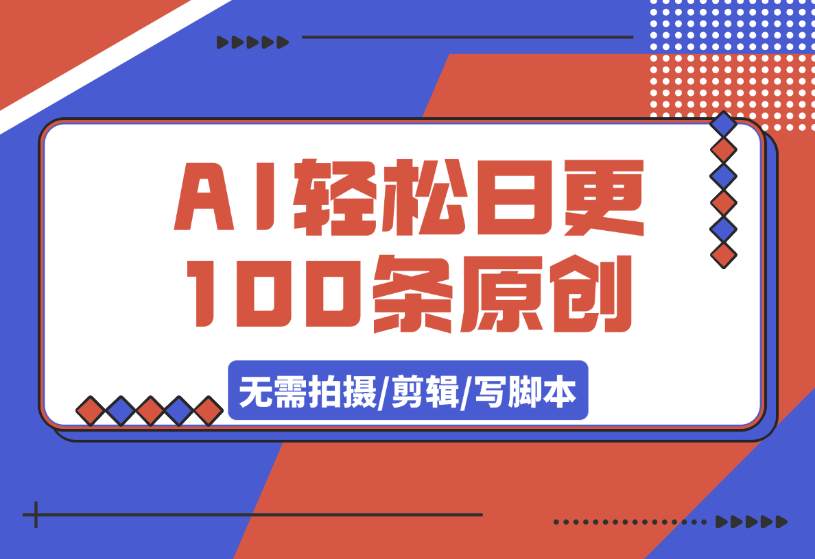 【2025.3.8】无需拍摄/剪辑/写脚本，AI轻松日更100条原创视频-岩肖