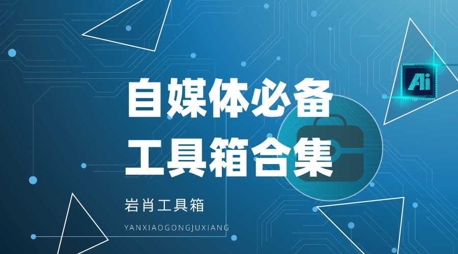 岩肖工具箱丨自媒体必备工具（合集&持续更新）-岩肖