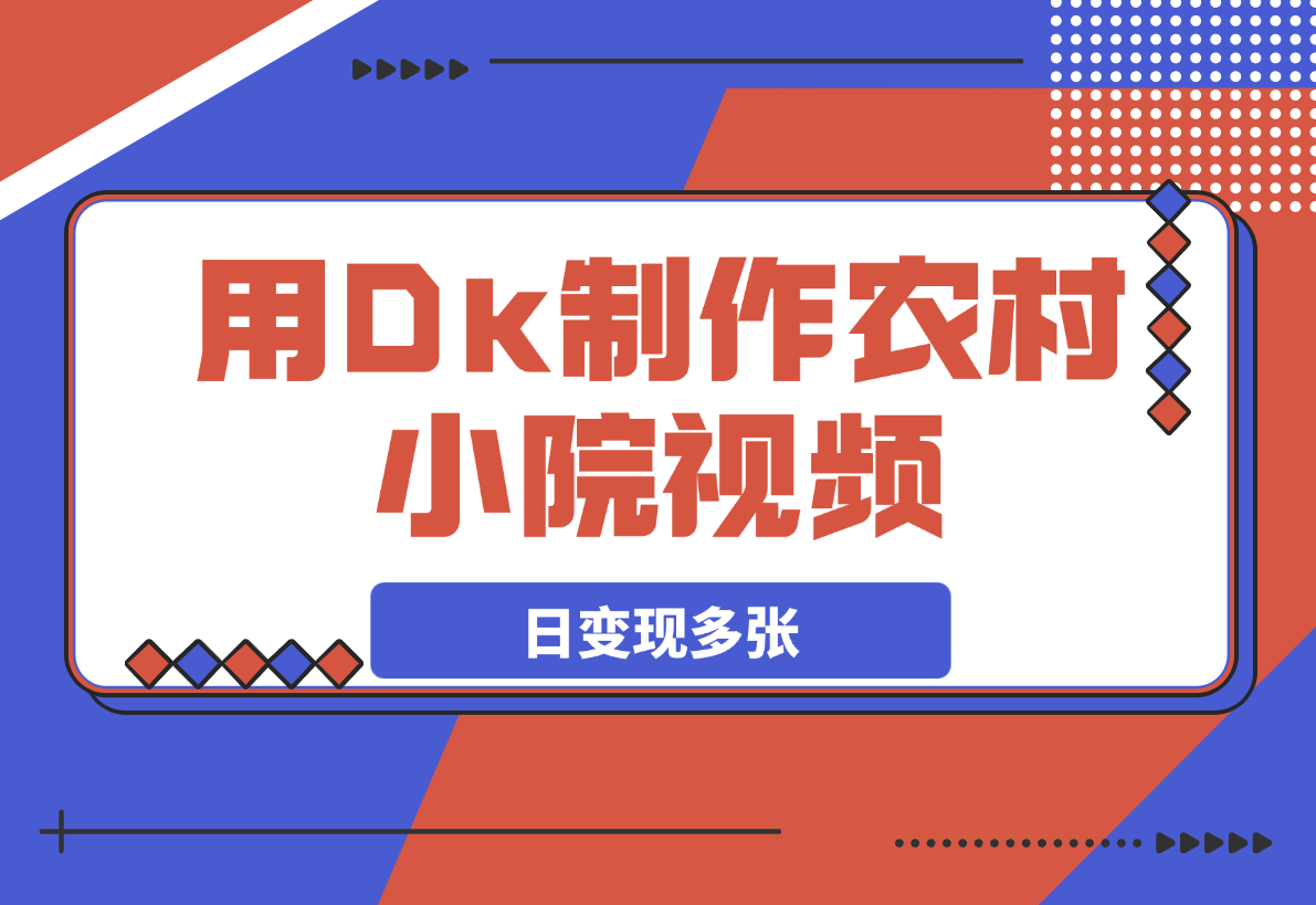 用Dk制作农村小院视频，制作简单流量爆炸，日变现多张-岩肖