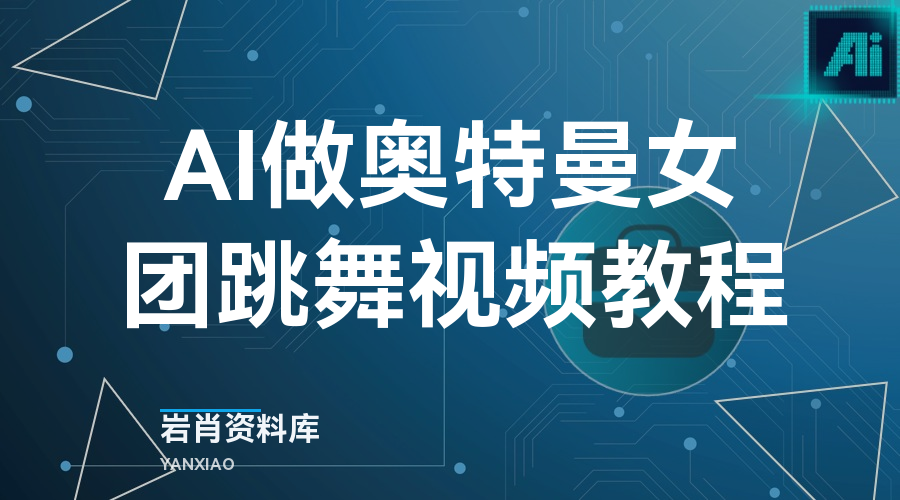 AI做奥特曼女团跳舞视频教程-岩肖