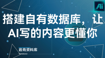 搭建自有数据库,让AI写的内容更懂你-岩肖