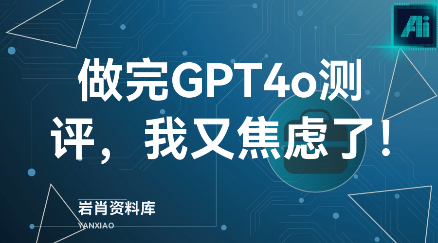 做完GPT4o测评,我又焦虑了!-岩肖