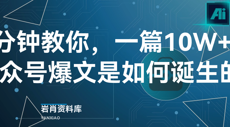 5分钟教你,一篇10W+的公众号爆文是如何诞生的?-岩肖