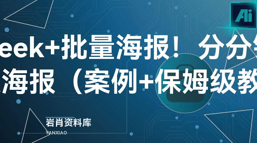 DeepSeek+批量海报!分分钟生成100张爆款海报(案例+保姆级教程+工具)-岩肖