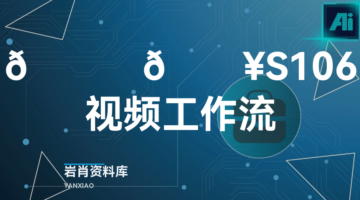 🍊 🔥S106视频工作流-岩肖