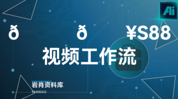 🍊 🔥S88视频工作流-岩肖