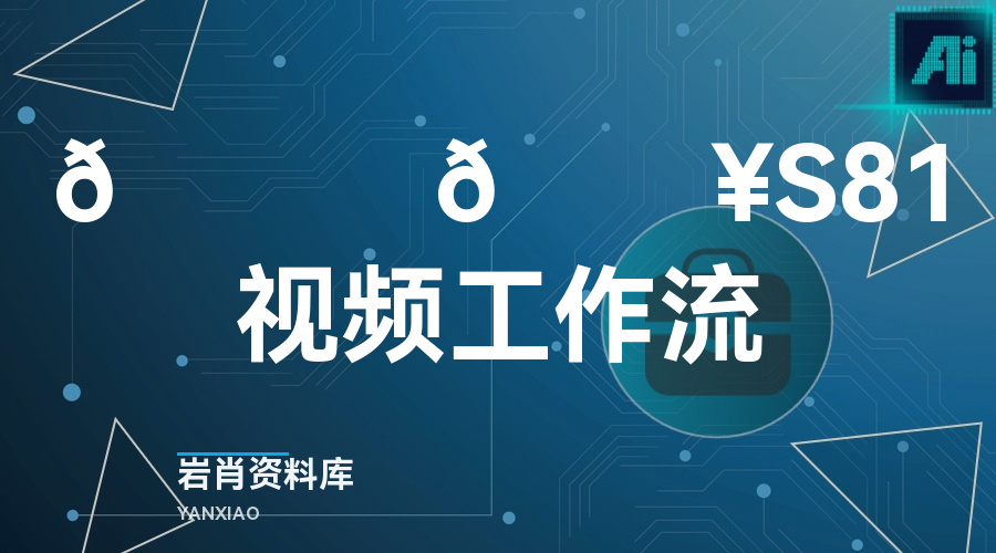 🍊 🔥S81视频工作流-岩肖
