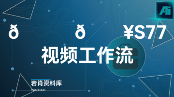 🍊 🔥S77视频工作流-岩肖