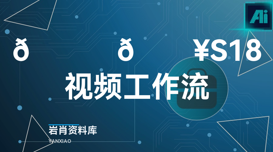 🍊 🔥S18视频工作流-岩肖